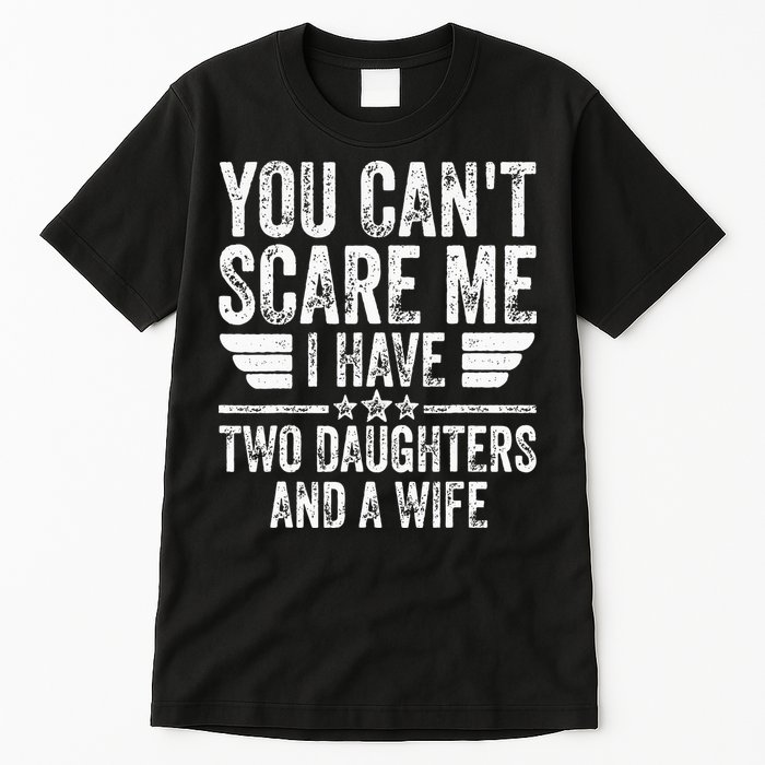 You Cant Scare Me I Have Two Daughters And A Wife Tall T-Shirt