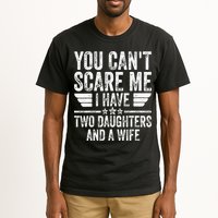You Cant Scare Me I Have Two Daughters And A Wife Tall T-Shirt