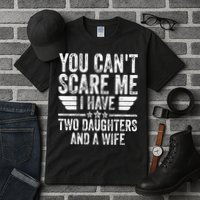 You Cant Scare Me I Have Two Daughters And A Wife Tall T-Shirt