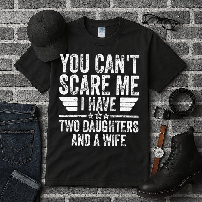 You Cant Scare Me I Have Two Daughters And A Wife Tall T-Shirt