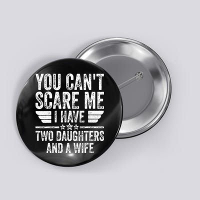 You Cant Scare Me I Have Two Daughters And A Wife Button