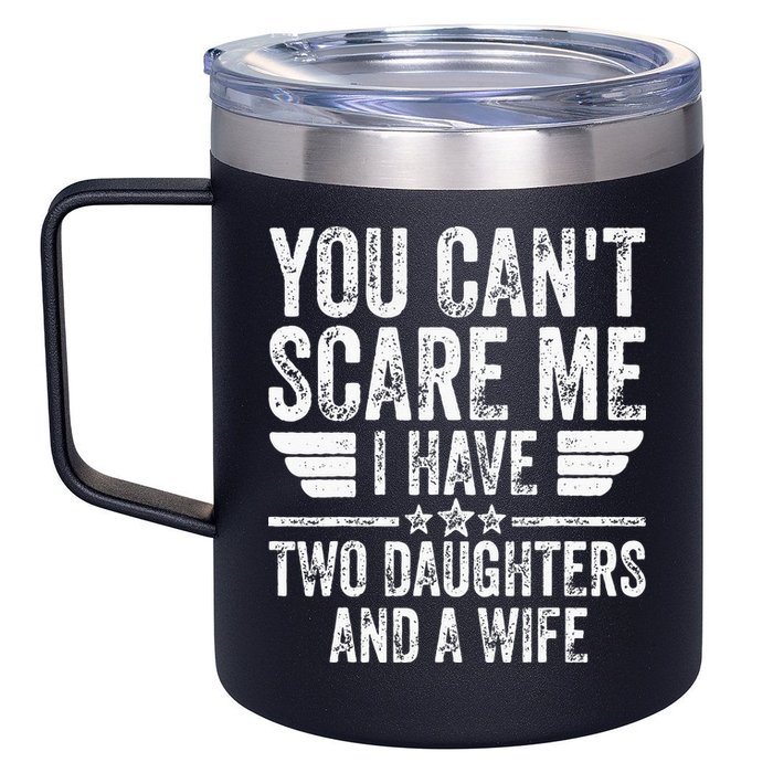 You Cant Scare Me I Have Two Daughters And A Wife 12oz Stainless Steel Coffee Mug