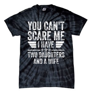 You Cant Scare Me I Have Two Daughters And A Wife Tie-Dye T-Shirt