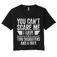 You Cant Scare Me I Have Two Daughters And A Wife Women's Crop Top Tee
