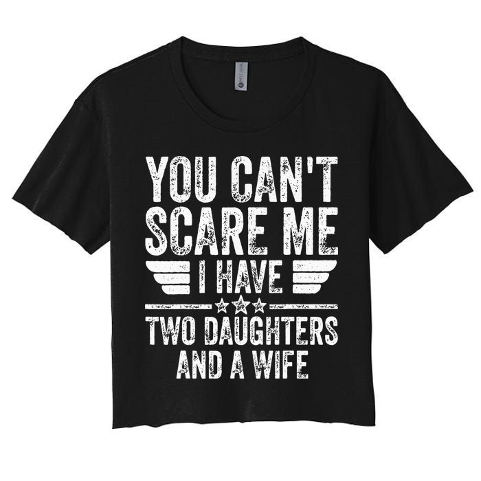 You Cant Scare Me I Have Two Daughters And A Wife Women's Crop Top Tee