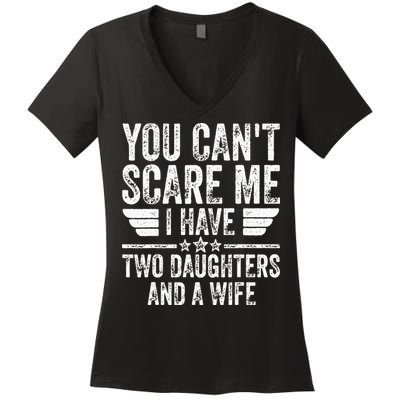 You Cant Scare Me I Have Two Daughters And A Wife Women's V-Neck T-Shirt