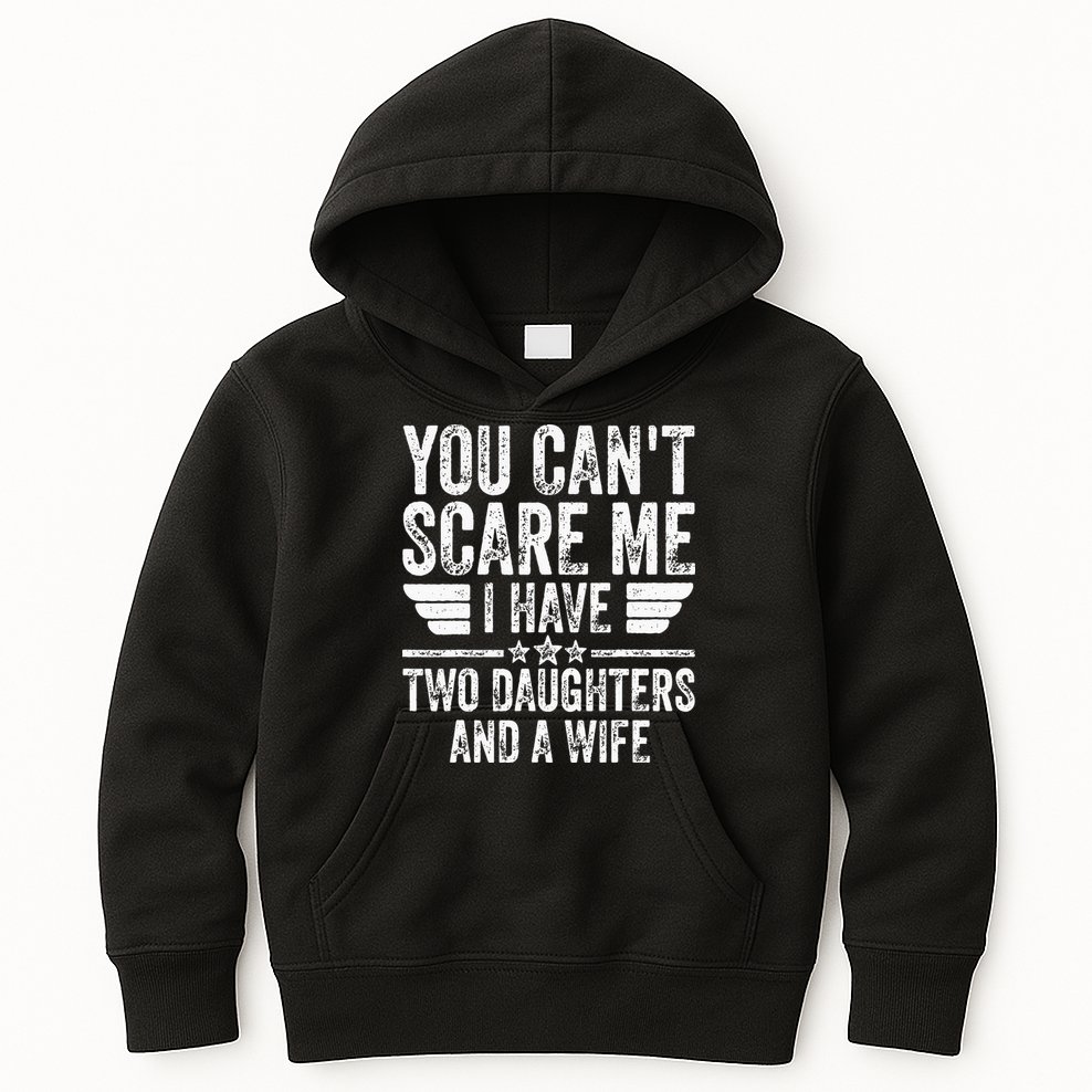 You Cant Scare Me I Have Two Daughters And A Wife Kids Hoodie