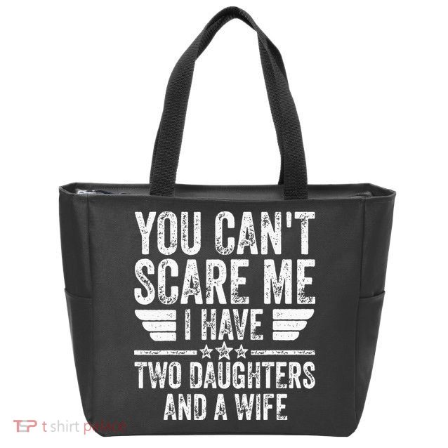 You Cant Scare Me I Have Two Daughters And A Wife Zip Tote Bag