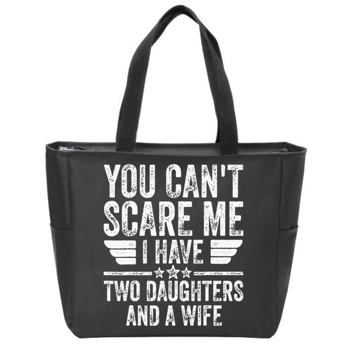 You Cant Scare Me I Have Two Daughters And A Wife Zip Tote Bag