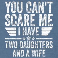 You Cant Scare Me I Have Two Daughters And A Wife Garment-Dyed Sweatshirt