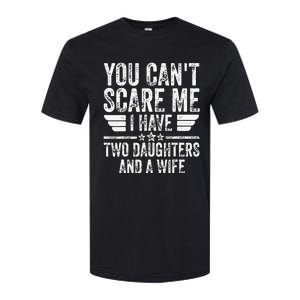 You Cant Scare Me I Have Two Daughters And A Wife Softstyle CVC T-Shirt