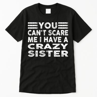 You CanT Scare Me I Have A Crazy Sister Funny Quotes Tall T-Shirt