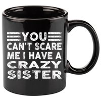 You CanT Scare Me I Have A Crazy Sister Funny Quotes 11oz C Handle Ceramic Mug