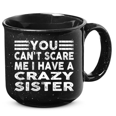 You CanT Scare Me I Have A Crazy Sister Funny Quotes 15oz Campfire Ceramic Mug
