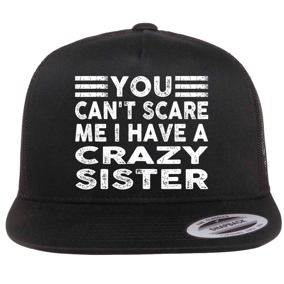 You CanT Scare Me I Have A Crazy Sister Funny Quotes Flat Bill Trucker Hat