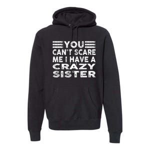 You CanT Scare Me I Have A Crazy Sister Funny Quotes Premium Hoodie