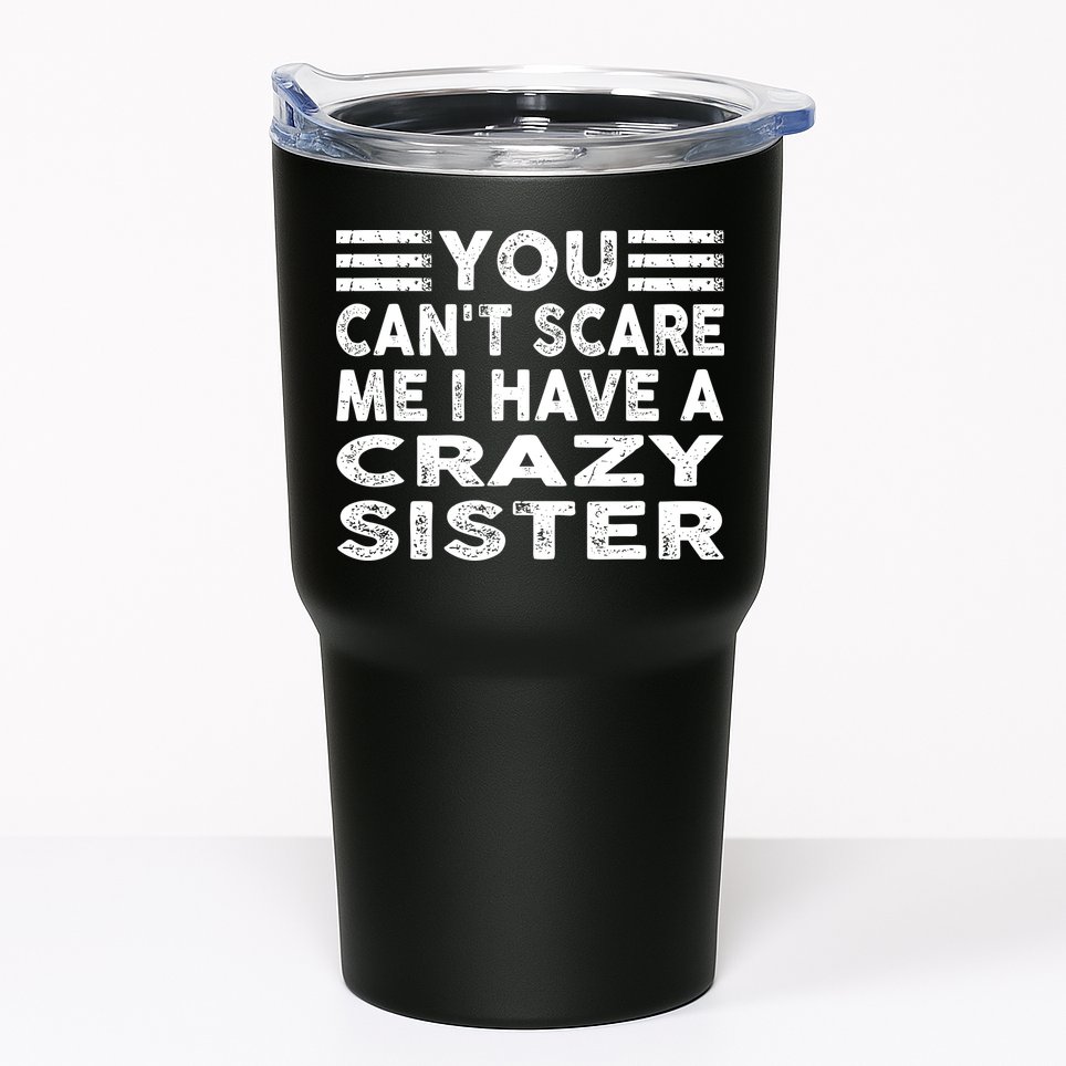 You CanT Scare Me I Have A Crazy Sister Funny Quotes Tumbler