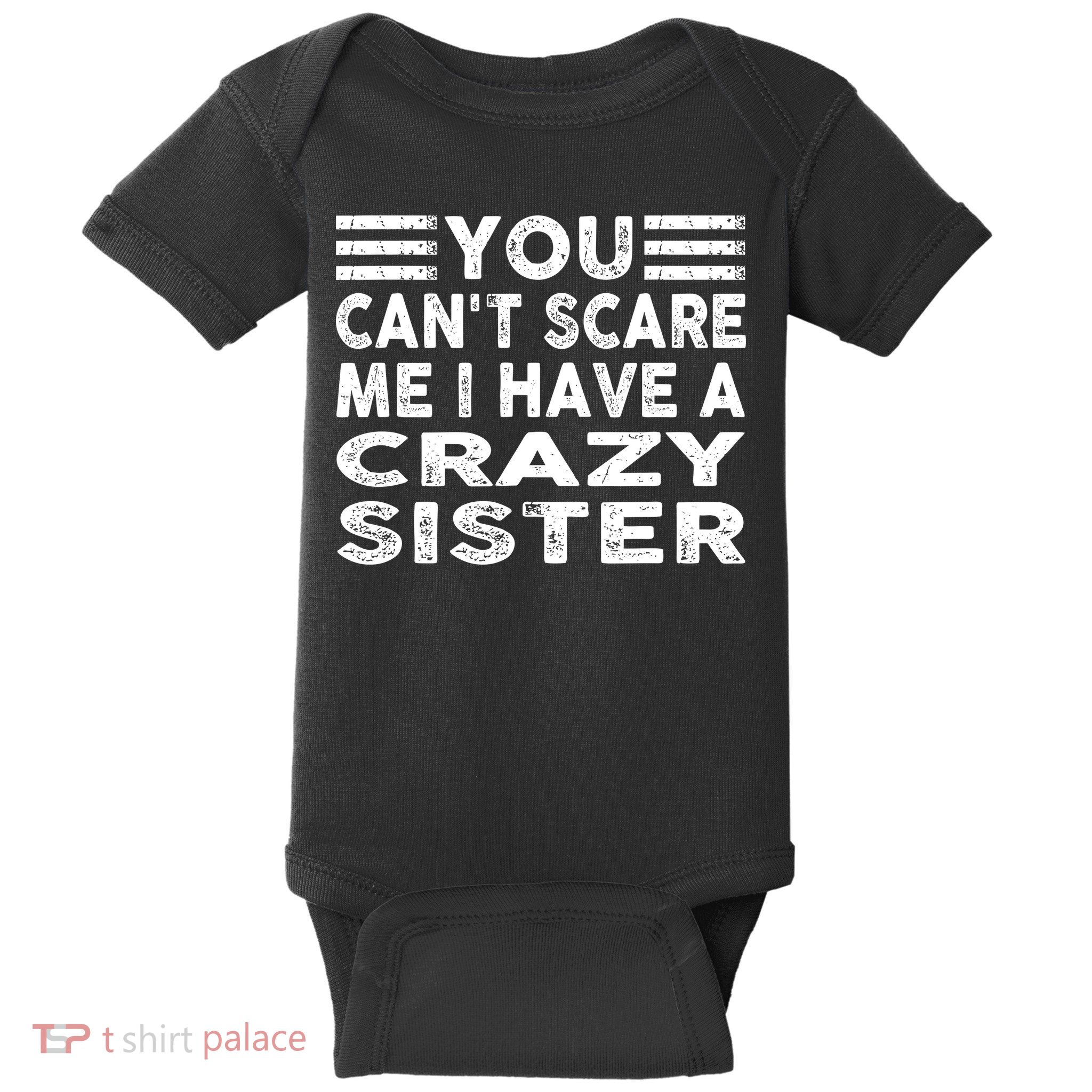 You CanT Scare Me I Have A Crazy Sister Funny Quotes Baby Bodysuit