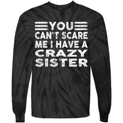 You CanT Scare Me I Have A Crazy Sister Funny Quotes Tie-Dye Long Sleeve Shirt