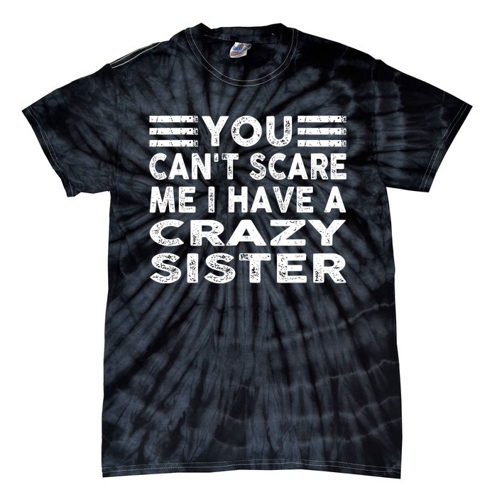 You CanT Scare Me I Have A Crazy Sister Funny Quotes Tie-Dye T-Shirt