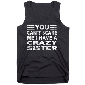 You CanT Scare Me I Have A Crazy Sister Funny Quotes Tank Top