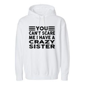 You CanT Scare Me I Have A Crazy Sister Funny Quotes Garment-Dyed Fleece Hoodie