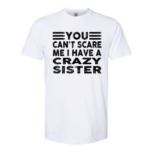 You CanT Scare Me I Have A Crazy Sister Funny Quotes Softstyle CVC T-Shirt