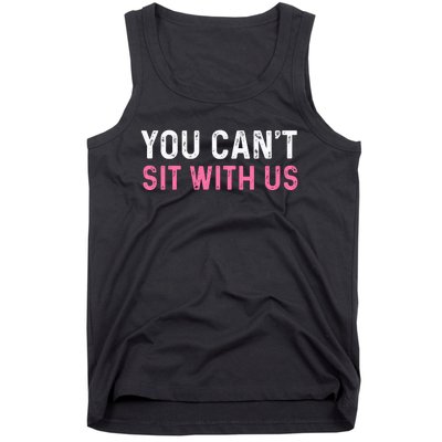 You CanT Sit With Us Sarcasm Humor Tank Top