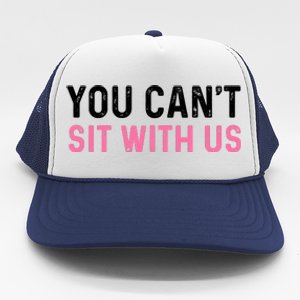 You CanT Sit With Us Sarcasm Humor Trucker Hat