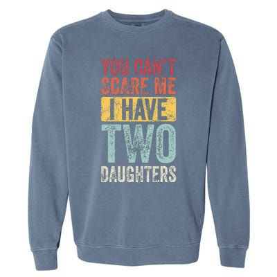 You CanT Scare Me I Have Two Daughters Garment-Dyed Sweatshirt