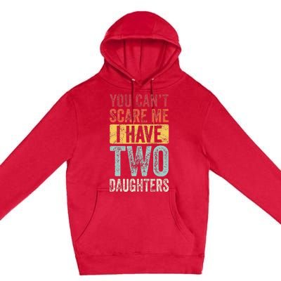 You CanT Scare Me I Have Two Daughters Premium Pullover Hoodie