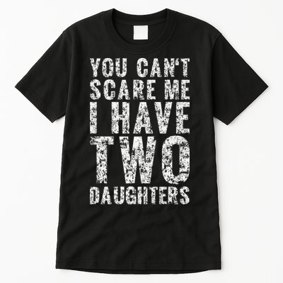You Can't Scare Me I Have Two Daughters Dad Father Day Tall T-Shirt
