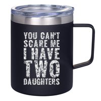 You Can't Scare Me I Have Two Daughters Dad Father Day 12oz Stainless Steel Coffee Mug