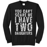 You Can't Scare Me I Have Two Daughters Dad Father Day Tall Sweatshirt
