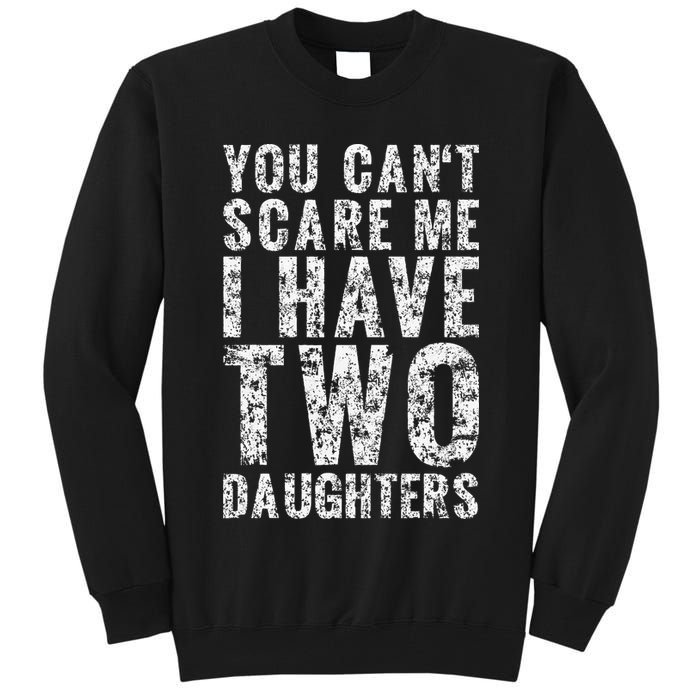 You Can't Scare Me I Have Two Daughters Dad Father Day Tall Sweatshirt