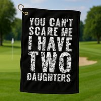 You Can't Scare Me I Have Two Daughters Dad Father Day Golf Towel