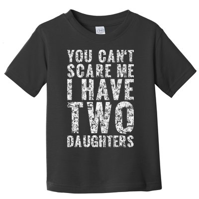 You Can't Scare Me I Have Two Daughters Dad Father Day Toddler T-Shirt