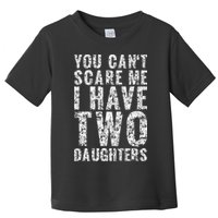 You Can't Scare Me I Have Two Daughters Dad Father Day Toddler T-Shirt