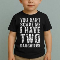 You Can't Scare Me I Have Two Daughters Dad Father Day Toddler T-Shirt