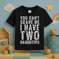 You Can't Scare Me I Have Two Daughters Dad Father Day Toddler T-Shirt