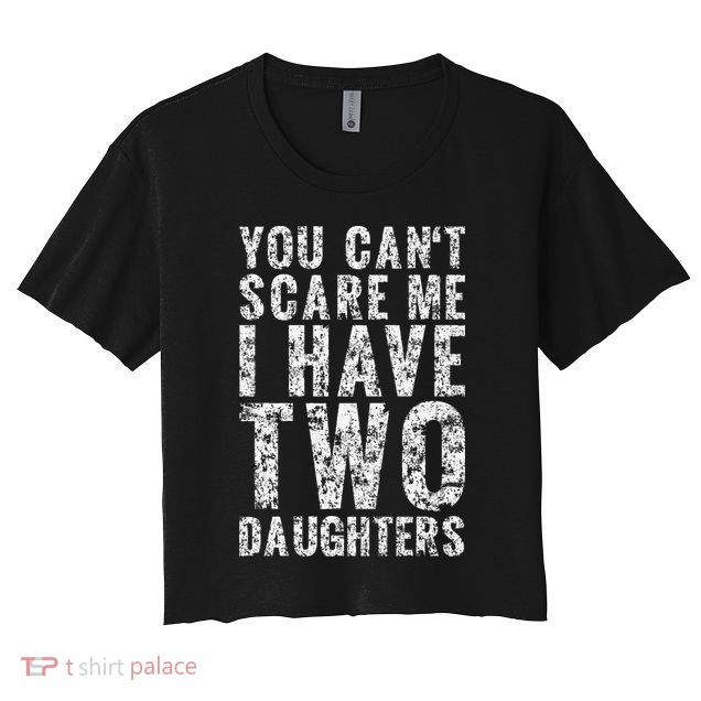 You Can't Scare Me I Have Two Daughters Dad Father Day Crop Top