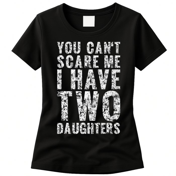 You Can't Scare Me I Have Two Daughters Dad Father Day Womens T-Shirt