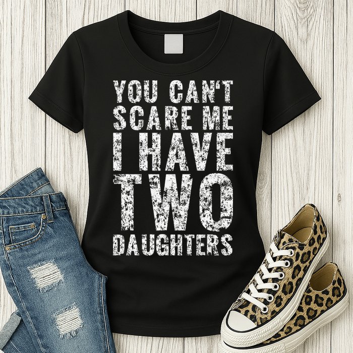 You Can't Scare Me I Have Two Daughters Dad Father Day Womens T-Shirt