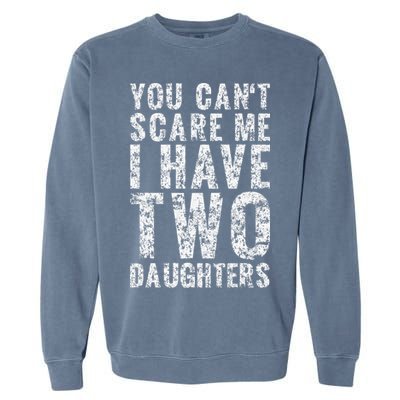 You Can't Scare Me I Have Two Daughters Dad Father Day Garment-Dyed Sweatshirt