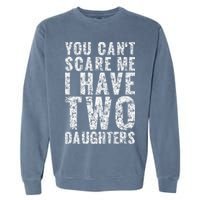 You Can't Scare Me I Have Two Daughters Dad Father Day Garment-Dyed Sweatshirt