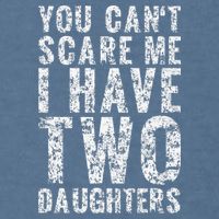 You Can't Scare Me I Have Two Daughters Dad Father Day Garment-Dyed Sweatshirt