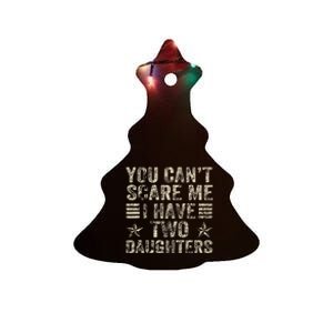 You CanT Scare Me I Have Two Daughters Ceramic Tree Ornament