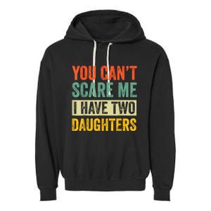 You CanT Scare Me I Have Two Daughters FatherS Day Garment-Dyed Fleece Hoodie