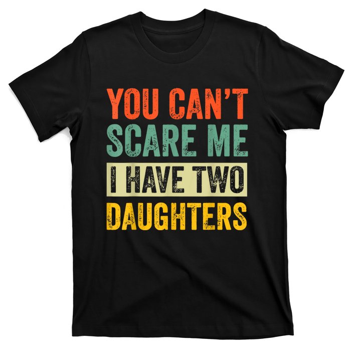 You CanT Scare Me I Have Two Daughters FatherS Day T-Shirt