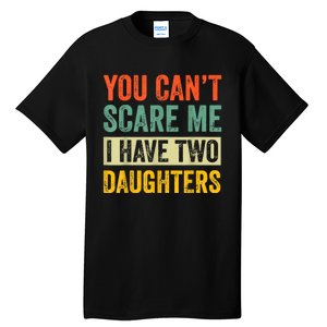 You CanT Scare Me I Have Two Daughters FatherS Day Tall T-Shirt